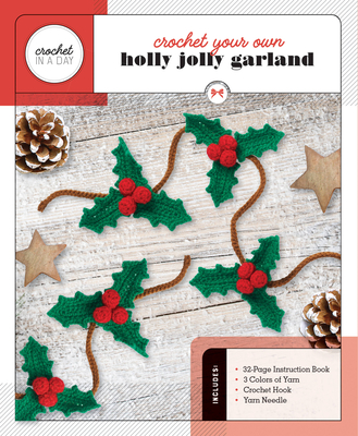 Crochet Your Own Holly Jolly Garland: Includes: 32-Page Instruction Book, 3 Colors of Yarn, Crochet Hook, Yarn Needle (Crochet in a Day)