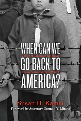 When Can We Go Back to America?: Voices of Japanese American Incarceration during WWII By Susan H. Kamei, Norman Y. Mineta (Foreword by) Cover Image