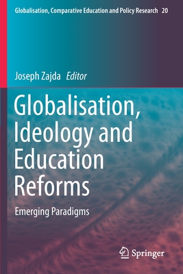 Globalisation, Ideology and Education Reforms: Emerging Paradigms By Joseph Zajda (Editor) Cover Image
