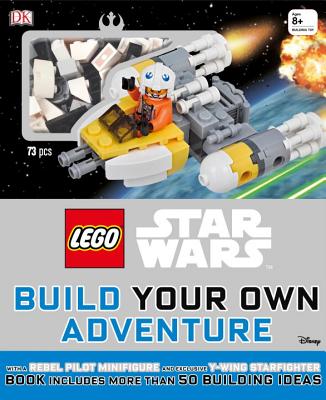 LEGO Star Wars: Build Your Own Adventure: With a Rebel Pilot Minifigure and Exclusive Y-Wing Starfighter (LEGO Build Your Own Adventure) Cover Image