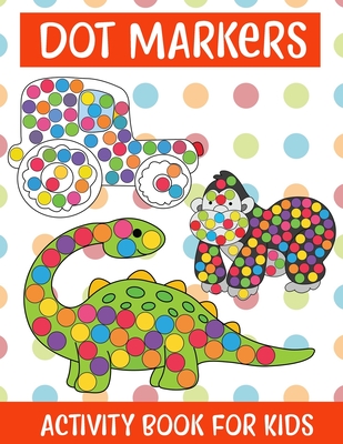 Dot Markers Activity Book For kids/Art Paint Daubers Kids Activity Coloring Book: Easy Guided BIG DOTS - Do a dot page a day - Gift For Kids Ages 1-3, Cover Image