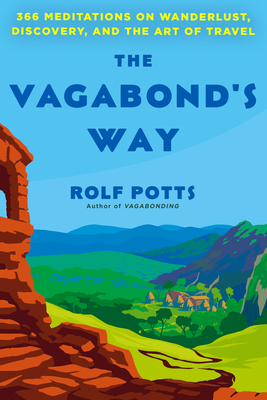The Vagabond's Way: 366 Meditations on Wanderlust, Discovery, and the Art of Travel By Rolf Potts Cover Image