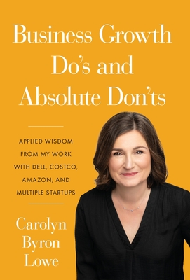 Business Growth Do's and Absolute Don'ts: Applied Wisdom from My Work with Dell, Costco, Amazon, and Multiple Start-ups Cover Image