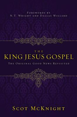 The King Jesus Gospel: The Original Good News Revisited By Scot McKnight Cover Image