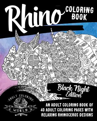 Rhino Coloring Book: An Adult Coloring Book of 40 Adult Coloring Pages with Relaxing Rhinoceros Designs (Animal Coloring Books for Adults #37) Cover Image