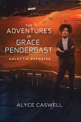 The Adventures of Grace Pendergast, Galactic Reporter Cover Image