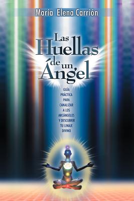 Las Huellas de Un Angel: Guia Practica Para Canalizar a Los Arcangeles y Descubrir Tu Linaje Divino By Mar a. Elena Carri N. Cu Llar, Maria Elena Carrion Cuellar Cover Image