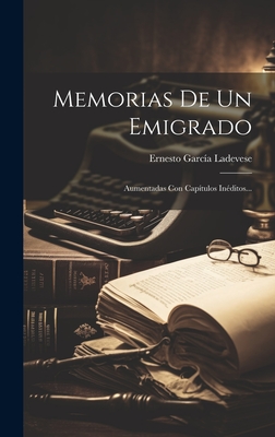 Memorias De Un Emigrado: Aumentadas Con Capítulos Inéditos...