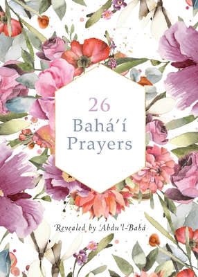 26 Bahá'í Prayers by Abdu'l-Baha (Illustrated Bahai Prayer Book) By 'Abdu'l -Bahá, International Bahá'í Community (Tribute to), Simon Creedy (Designed by) Cover Image