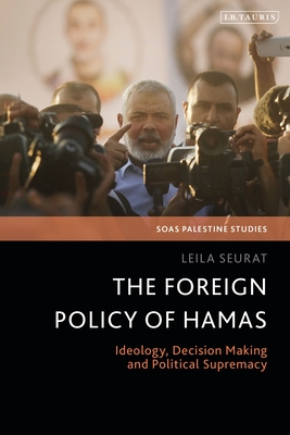 The Foreign Policy of Hamas: Ideology, Decision Making and Political Supremacy (Soas Palestine Studies)