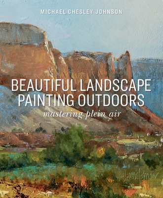 Beautiful Landscape Painting Outdoors: Mastering Plein Air By Michael Chesley Johnson Cover Image