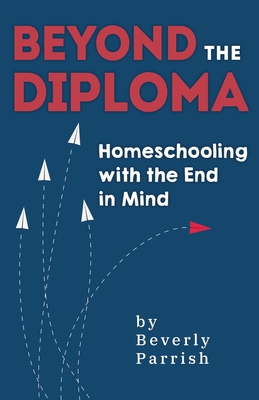 Beyond the Diploma: Homeschooling with the End in Mind Cover Image