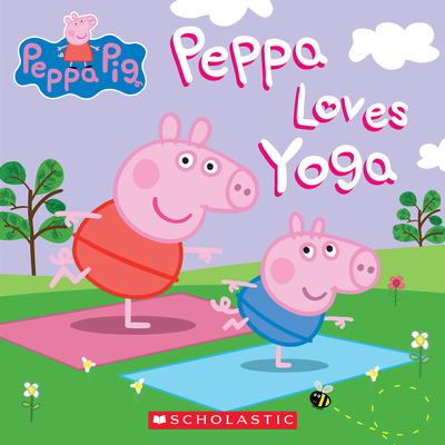 Peppa Loves Yoga (Peppa Pig) By Scholastic, Lauren Holowaty (Adapted by), EOne (Illustrator) Cover Image