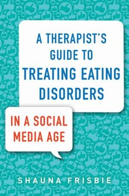 A Therapist's Guide to Treating Eating Disorders in a Social Media Age By Shauna Frisbie Cover Image