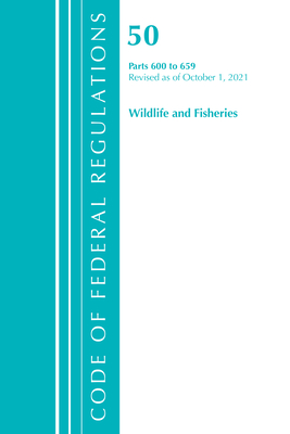 Code of Federal Regulations, Title 50 Wildlife and Fisheries 600-659, Revised as of October 1, 2021 Cover Image