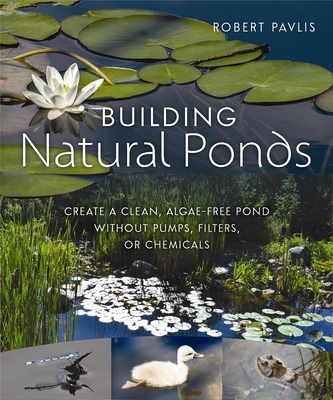 Building Natural Ponds: Create a Clean, Algae-Free Pond Without Pumps, Filters, or Chemicals Cover Image
