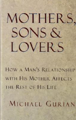 Mothers, Sons, and Lovers: How a Man's Relationship with His Mother Affects the Rest of His Life By Michael Gurian Cover Image