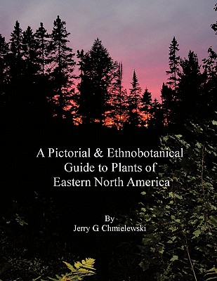 A Pictorial and Ethnobotanical Guide to Plants of Eastern North America By Jerry G. Chmielewski Cover Image