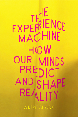 The Experience Machine: How Our Minds Predict and Shape Reality