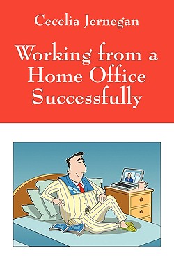 Working from a Home Office Successfully: Best Practice Tips By Cecelia Jernegan Cover Image