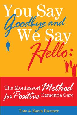 You Say Goodbye and We Say Hello: The Montessori Method for Positive Dementia Care Cover Image