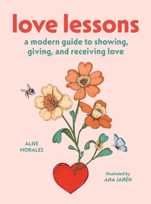 Love Lessons: A Modern Guide to Showing, Giving, and Receiving Love By Alise Morales, Ana Jarén (Illustrator) Cover Image