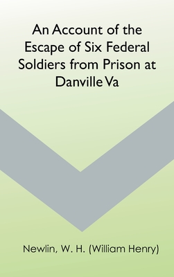 An Account of the Escape of Six Federal Soldiers from Prison at Danville, Va. By W. H. (William Henry) Newlin Cover Image