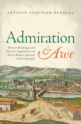 Admiration and Awe: Morisco Buildings and Identity Negotiations in Early Modern Spanish Historiography Cover Image