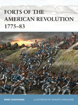 Forts of the American Revolution 1775-83 (Fortress) By René Chartrand, Donato Spedaliere (Illustrator) Cover Image