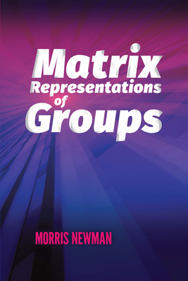 Matrix Representations of Groups (Dover Books on Mathematics) By Morris Newman Cover Image