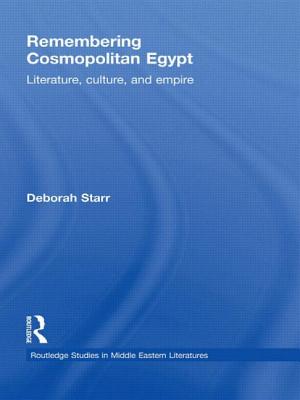 Remembering Cosmopolitan Egypt: Literature, culture, and empire (Routledge Studies in Middle Eastern Literatures) Cover Image