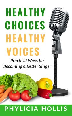 Healthy Choices Healthy Voices: Practical Ways for Becoming a Better Singer By Phylicia Hollis Cover Image