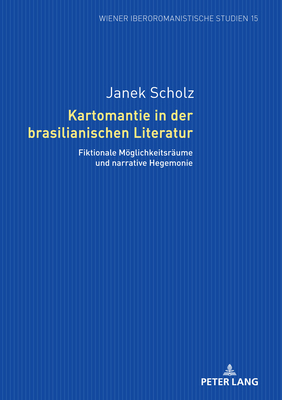 Kartomantie in der brasilianischen Literatur; Fiktionale Möglichkeitsräume und narrative Hegemonie (Wiener Iberoromanistische Studien #15) By Janek Scholz Cover Image