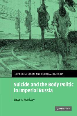Suicide and the Body Politic in Imperial Russia (Cambridge Social and Cultural Histories #9) Cover Image