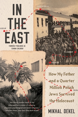 In the East: How My Father and a Quarter Million Polish Jews Survived the Holocaust By Mikhal Dekel Cover Image