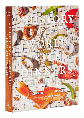 A History of the World in 10 Dinners: 2,000 Years, 100 Recipes