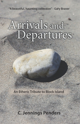 Arrivals and Departures: An Etheric Tribute to Block Island By C. Jennings Penders Cover Image