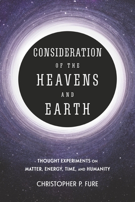 Consideration of the Heavens & Earth: thought experiments on matter, energy, time, and humanity Cover Image