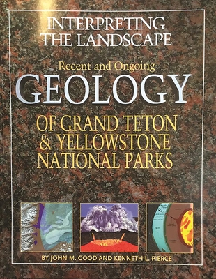 Interpreting the Landscape: Recent and Ongoing Geology of Grand Teton & Yellowstone National Parks Cover Image