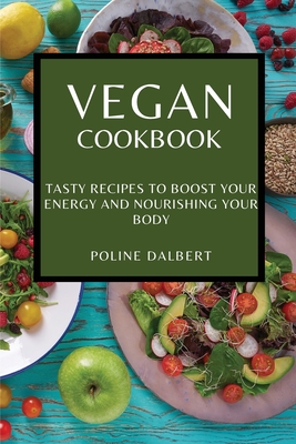 Vegan Cookbook: Tasty Recipes to Boost Your Energy and Nourishing Your Body Cover Image