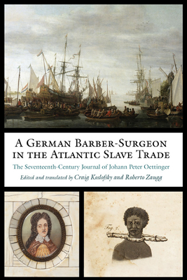 A German Barber-Surgeon in the Atlantic Slave Trade: The Seventeenth-Century Journal of Johann Peter Oettinger (Studies in Early Modern German History)