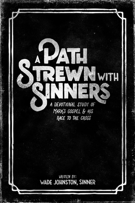 A Path Strewn With Sinners: A Devotional Study of Mark's Gospel & His Race to the Cross Cover Image