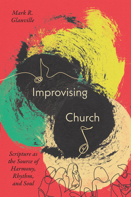 Improvising Church: Scripture as the Source of Harmony, Rhythm, and Soul Cover Image