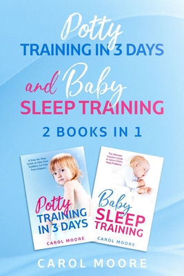 Sleep & Potty Training: 2 Books in 1: The Ultimate Guide to Help You Get Through the Night and Get Rid of the Diaper By Carol Moore Cover Image