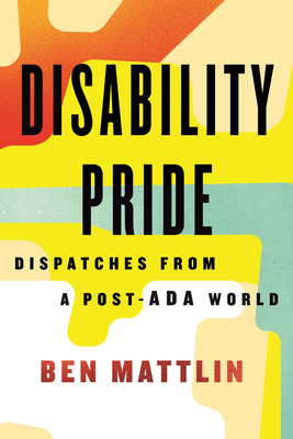 Disability Pride: Dispatches from a Post-ADA World cover