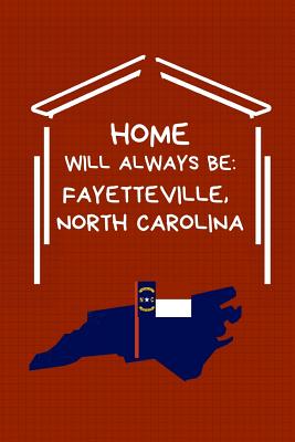 Home Will Always Be: Fayetteville, North Carolina: NC State Note Book By Localborn Localpride Cover Image
