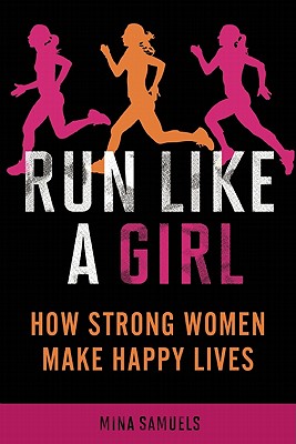 Run Like a Girl: How Strong Women Make Happy Lives