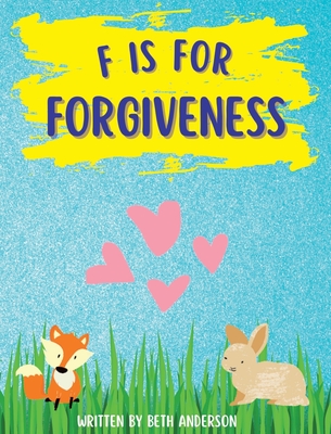 F is for Forgiveness: Supporting children's mental and emotional release by teaching them how forgiveness makes you free. Cover Image