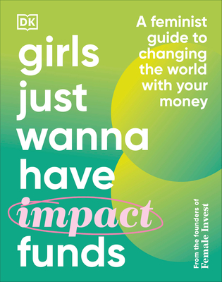 Girls Just Wanna Have Impact Funds: A Feminist Guide to Changing the World with Your Money By Camilla Falkenberg, Emma Due Bitz, Anna-Sophie Hartvigsen Cover Image