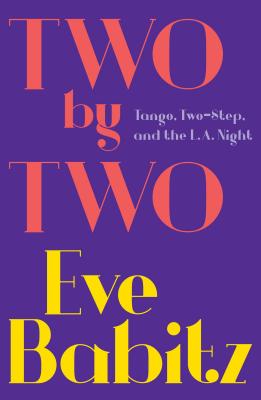 Two by Two: Tango, Two-Step, and the L.A. Night By Eve Babitz Cover Image